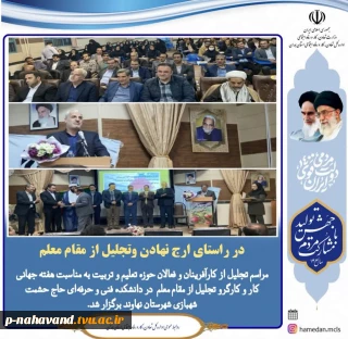 درراستای تجلیل از مقام معلم : تجلیل ازکارآفرینان و فعالان حوزه تعلیم و تربیت به مناسبت هفته جهانی کاروکارگر و تجلیل ازمقام معلم دردانشکده فنی و حرفه‌ای نهاوند .